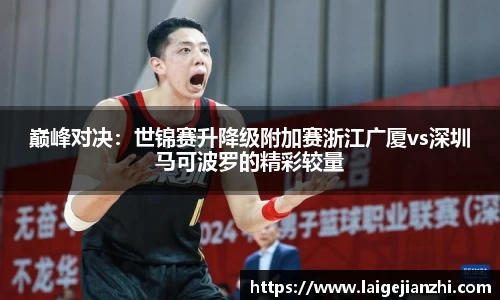 巅峰对决：世锦赛升降级附加赛浙江广厦vs深圳马可波罗的精彩较量