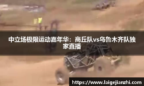 中立场极限运动嘉年华：商丘队vs乌鲁木齐队独家直播